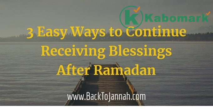 3 Easy Ways to Continue Receiving Blessings After Ramadan